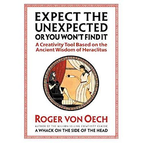 Imagen de archivo de Expect the Unexpected or You Won't Find It : A Creativity Tool Based on the Ancient Wisdom of Heraclitus a la venta por Better World Books