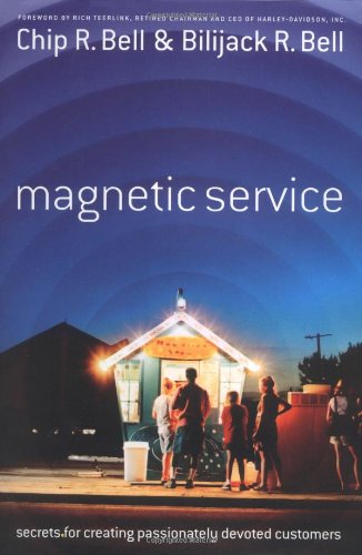 Magnetic Service: Secrets of Creating Passionately Devoted Customers (9781576752364) by Bell, Chip R; Bell, Bilijack R