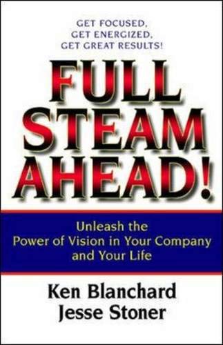 Full Steam Ahead! Unleash the Power of Vision in Your Company and Your Life (9781576752449) by Ken Blanchard; Jesse Stoner