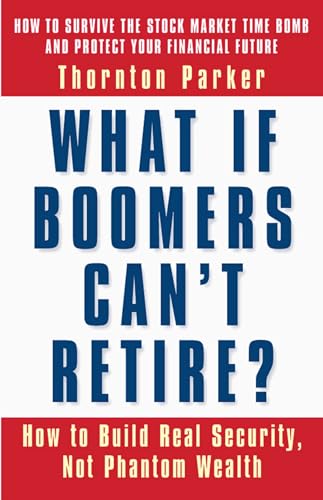 Stock image for What If Boomers Can't Retire? : How to Build Real Security, Not Phantom Wealth for sale by 2Vbooks