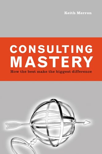 Stock image for Consulting Mastery: How the Best Make the Biggest Difference for sale by SecondSale