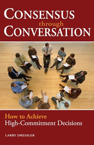 Beispielbild fr Consensus Through Conversations : How to Achieve High-Commitment Decisions zum Verkauf von Better World Books