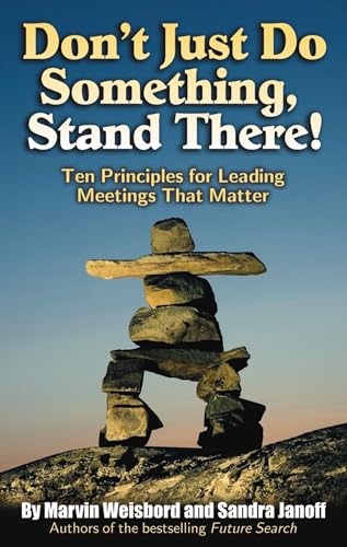 Don't Just Do Something, Stand There!: Ten Principles for Leading Meetings That Matter (9781576754252) by Weisbord, Marvin R.; Janoff, Sandra