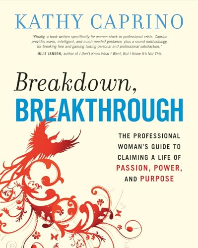 9781576755594: Breakdown, Breakthrough: The Professional Woman's Guide to Claiming a Life of Passion, Power, and Purpose