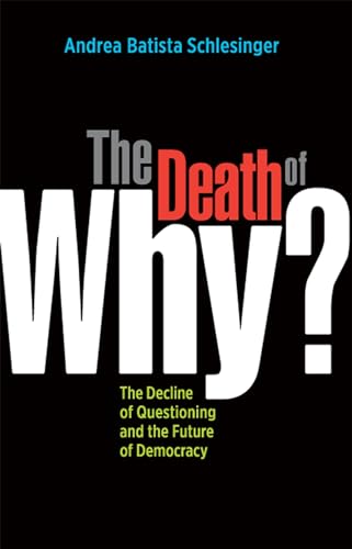 The Death of Why? The Decline of Questioning and the Future of Democracy.