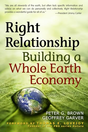 Right Relationship: Building a Whole Earth Economy (9781576757628) by Brown, Peter G.