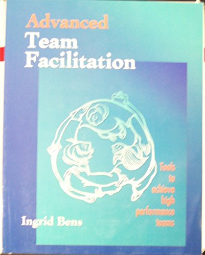 Imagen de archivo de Advanced Team Facilitation: Tools to Achieve High Performance Teams a la venta por ThriftBooks-Atlanta