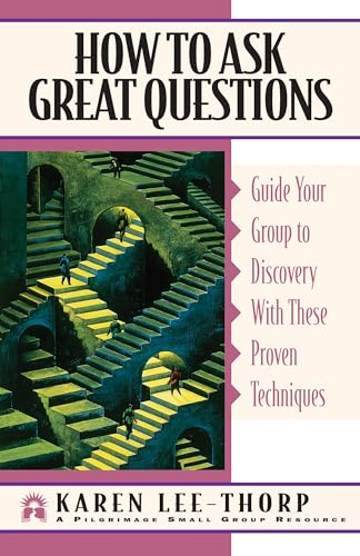How to Ask Great Questions: Guide Your Group to Discovery With These Proven Techniques (Pilgrimage Growth Guide) (9781576830789) by Lee-Thorp, Karen