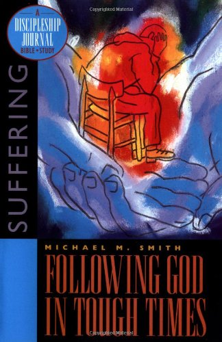 Following God in Tough Times: Suffering (A Discipleship Journal Bible Study on Suffering) (9781576831571) by Smith, Michael