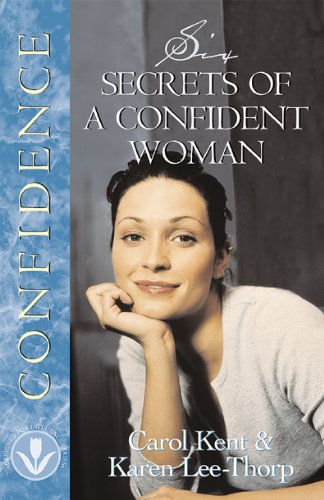 Six Secrets of a Confident Woman (9781576832059) by Kent, Carol; Lee-Thorp, Karen