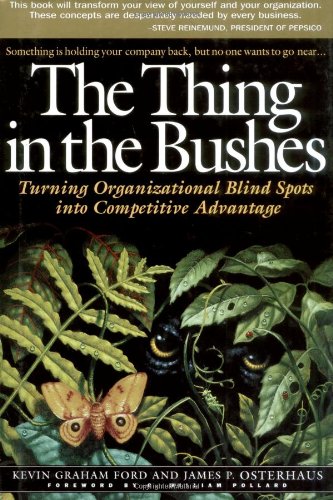 Stock image for The Thing in the Bushes : Turning Organizational Blind Spots into Competitive Advantage Kevin Graham Ford; James D. Osterhaus and C. William Pollard for sale by Ocean Books