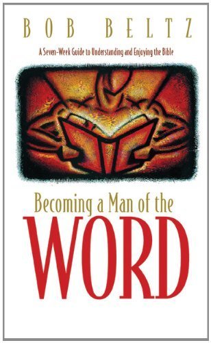 Beispielbild fr Becoming a Man of the Word : A Seven-Week Guide to Understanding and Enjoying the Bible zum Verkauf von Better World Books