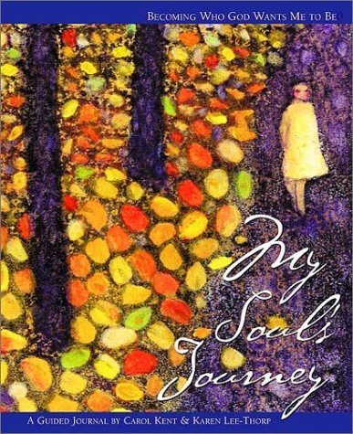 My Soul's Journey: Becoming Who God Wants Me to Be (9781576833001) by Kent, Carol; Lee-Thorp, Karen