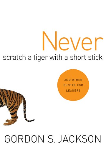 Never Scratch a Tiger With a Short Stick: And Other Quotes for Leaders (9781576833421) by Jackson, Gordon