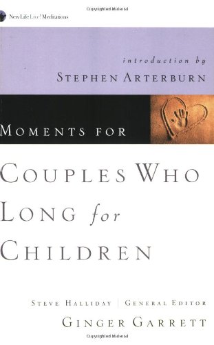 Moments for Couples Who Long for Children (New Life Devotional) (9781576834725) by Ginger Garrett; Steve Arterburn