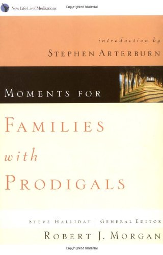 Moments for Families With Prodigals: New Life Live! Meditations (New Life Devotional) (9781576834732) by Robert J. Morgan; Steve Arterburn