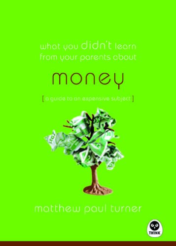 What You Didn't Learn from Your Parents About Money: A Guide to A Pricey Subject (What You Didn't Learn from Your Parents about) (9781576839416) by Turner, Matthew Paul