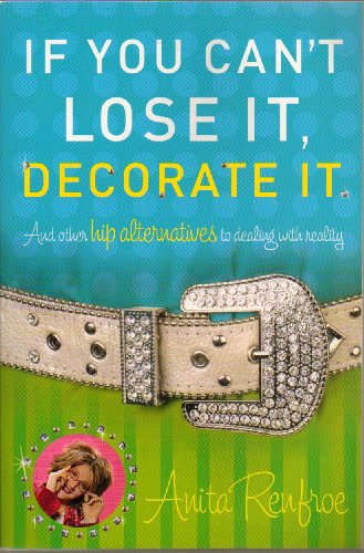 Stock image for If You Can't Lose It, Decorate It : And Other Hip Alternatives to Dealing with Reality for sale by Top Notch Books