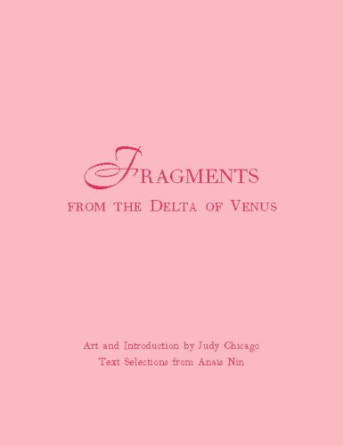 Fragments from the Delta of Venus. Art and Introduction by Judy Chicago. Text Selections from Anais Nin - Nin, Anais