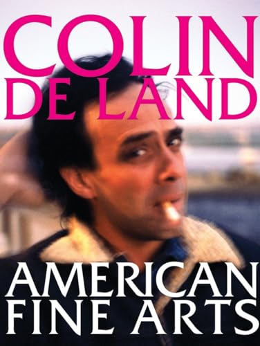 Colin De Land, American Fine Arts (9781576874257) by Balk, Dennis