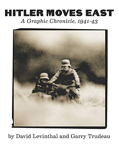 Hitler Moves East: A Graphic Chronicle, 1941-43 (9781576874523) by Levinthal, David; Trudeau, Garry