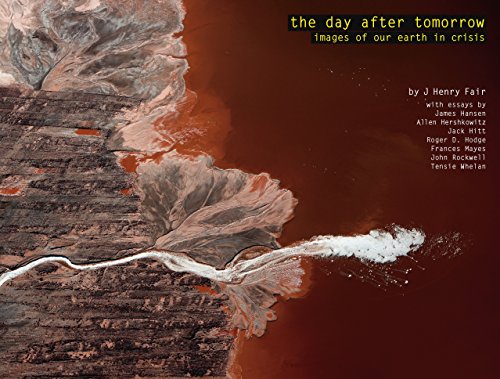 The Day After Tomorrow: Images of Our Earth in Crisis - J Henry Fair