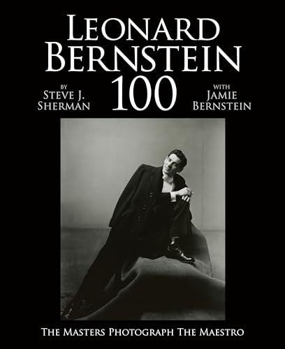 Leonard Bernstein 100 : The Masters Photograph the Maestro: One Hundred Photographs of Leonard Bernstein Taken by Some of the Greatest Photographic Masters of the 20th Century - Sherman, Steve J. (COM); Bernstein, Jamie (CON); Bernstein, Alexander (FRW); Simmons, Nina Bernstein (FRW)