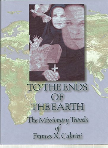 Beispielbild fr To the Ends of the Earth : The Missionary Travels of Frances Cabrini zum Verkauf von Better World Books Ltd