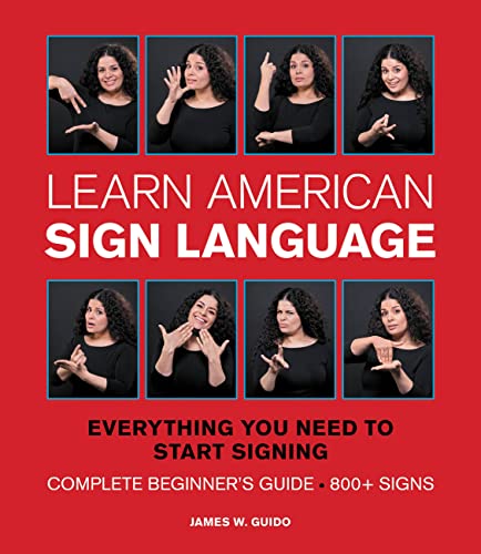 Learn American Sign Language: Everything You Need to Start Signing * Complete Beginner's Guide * ...