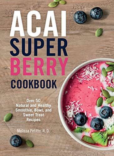 Stock image for Acai Super Berry Cookbook: Over 50 Natural and Healthy Smoothie, Bowl, and Sweet Treat Recipes for sale by Goodwill Books