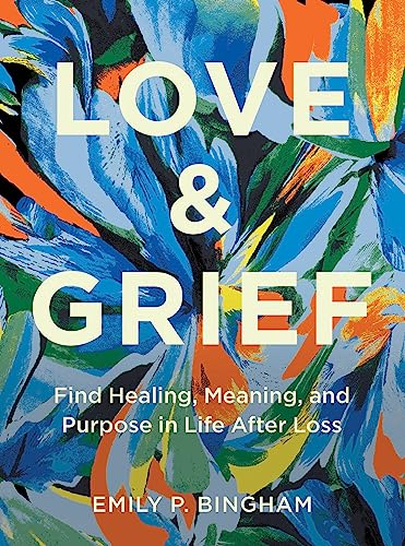 Stock image for Love & Grief: Find Healing, Meaning, and Purpose in Life After Loss for sale by Housing Works Online Bookstore