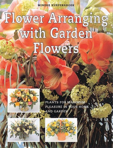 Imagen de archivo de Flower Arranging with Garden Flowers : Plants for Maximum Pleasure in Your Home and Garden a la venta por Better World Books