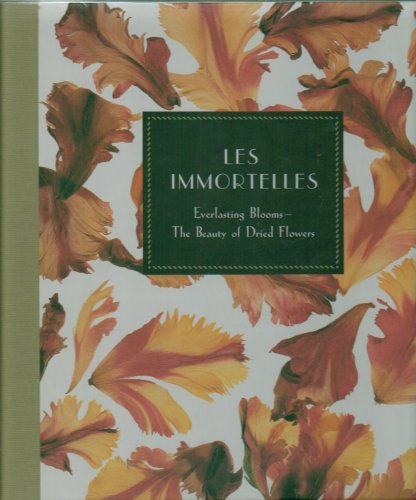 Stock image for Les Immortelles: Everlasting Blooms - the Beauty of Dried Flowers for sale by Irish Booksellers