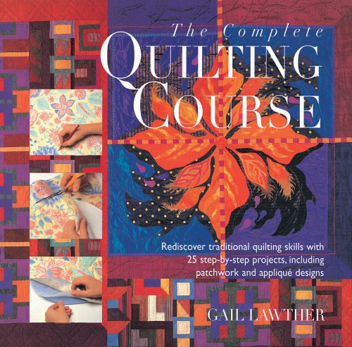 9781577172215: The Complete Quilting Course: Rediscover Traditional Quilting Skills With 25 Step-by-step Projects, Including Patchwork and Applique Designs