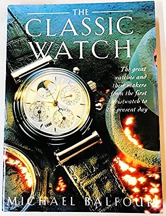 9781577172734: The Classic Watch: The Great Watches And Their Makers from the First Wristwatch to the Present Day