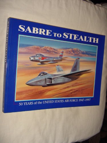 9781577231905: SABRE TO STEALTH. 50 years of the United States Air Force 1947-1997. Commemoring the 50th anniversary of The United States Air Force.