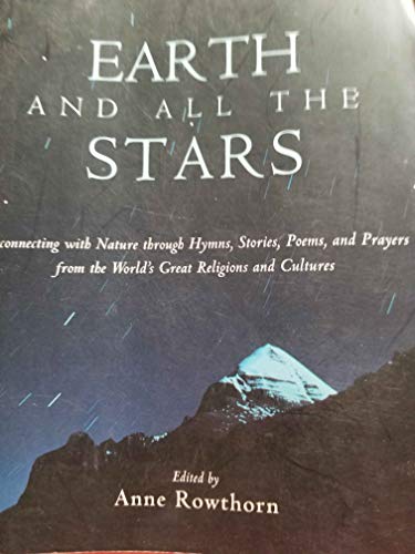 Stock image for Earth and All the Stars: Reconnecting With Nature Through Hymns, Stories, Poems, and Prayers from the World's Great Religions and Cultures for sale by SecondSale