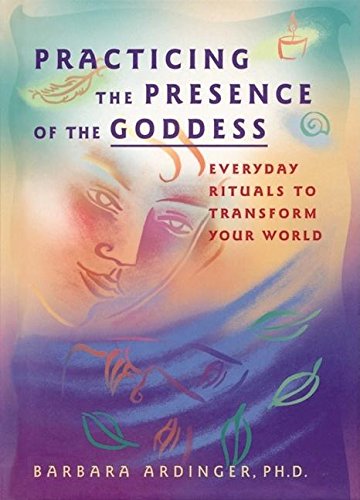 Stock image for Practicing the Presence of the Goddess : Everyday Rituals to Transform Your World for sale by Better World Books