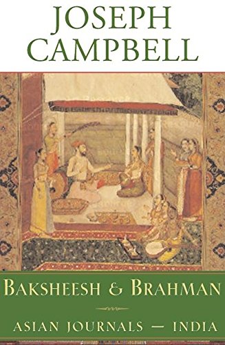 Imagen de archivo de Baksheesh and Brahman: Asian Journals - India (The Collected Works of Joseph Campbell) a la venta por New Legacy Books