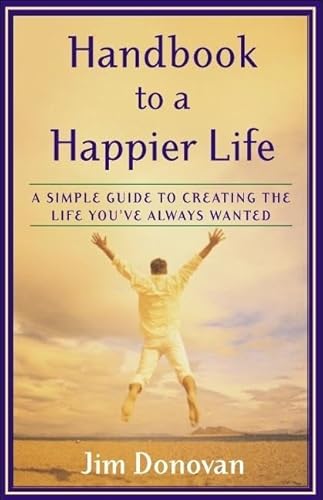 Beispielbild fr Handbook to a Happier Life: A Simple Guide to Creating the Life You've Always Wanted zum Verkauf von Wonder Book