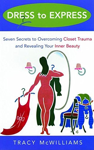 Dress to Express: Seven Secrets to Overcoming Closet Trauma and Revealing Your Inner Beauty McWil...