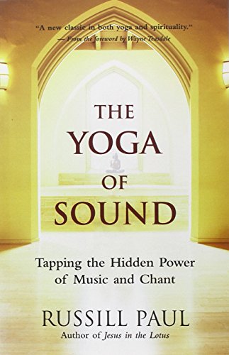 The Yoga of Sound: Tapping the Hidden Power of Music and Chant