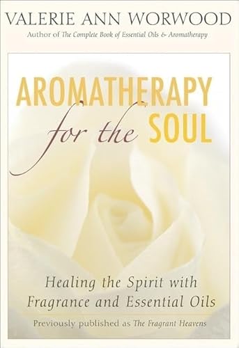 Aromatherapy for the Soul: Healing the Spirit with Fragrance and Essential Oils (9781577315629) by Worwood, Valerie Ann