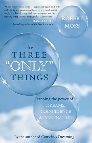 Beispielbild fr The Three "Only" Things: Tapping the Power of Dreams, Coincidence, and Imagination zum Verkauf von Wonder Book