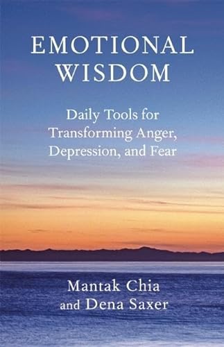 Emotional Wisdom: Daily Tools for Transforming Anger, Depression, and Fear (9781577316121) by Chia, Mantak; Saxer, Dena