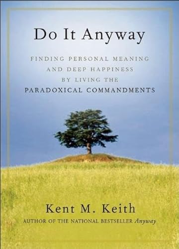 Do It Anyway: Finding Personal Meaning and Deep Happiness by Living the Paradoxical Commandments (9781577316282) by Keith, Kent M.