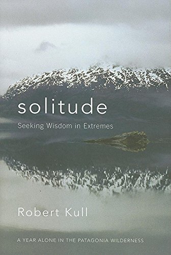 9781577316329: Solitude: Seeking Wisdom in Extremes: A Year Alone in the Patagonia Wilderness