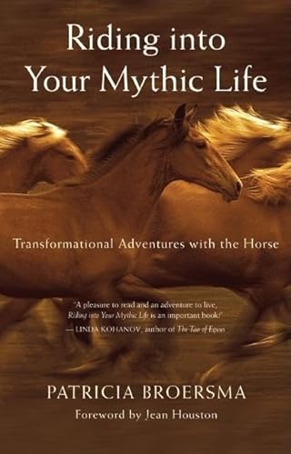 RIDING INTO YOUR MYTHIC LIFE: Transformational Adventures With The Horse (q)