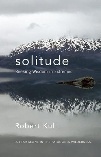 Stock image for Solitude: Seeking Wisdom in Extremes: A Year Alone in the Patagonia Wilderness for sale by ZBK Books