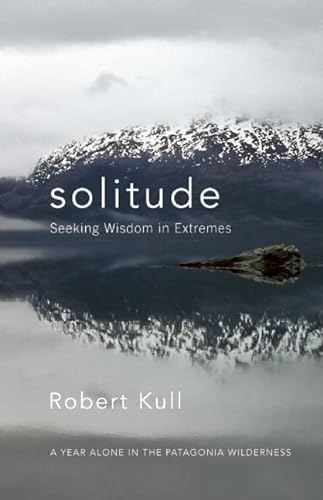 Stock image for Solitude: Seeking Wisdom in Extremes: A Year Alone in the Patagonia Wilderness for sale by ZBK Books
